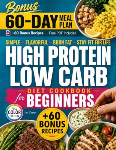 HIGH PROTEIN LOW CARB DIET COOKBOOK FOR BEGINNERS: Simple, Flavorful, and Sustainable Recipes to Boost Energy, Burn Fat, and Stay Fit for Life — Easy ... Low-Carb Cookbook collection by Ian Carte) by Ian Carter