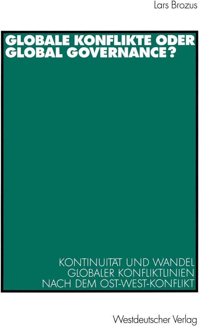 Globale Konflikte oder Global Governance?: Kontinuität und Wandel globaler Konfliktlinien nach dem Ost-West-Konflikt (German Edition) by Lars Brozus