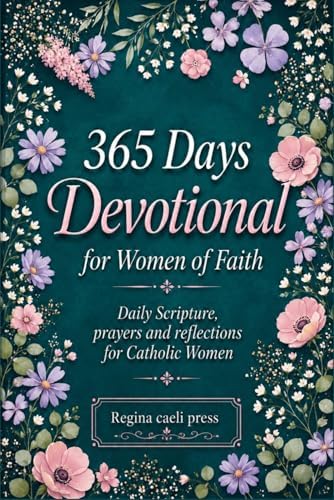 365 Days Devotional For Women Of Faith: Daily Scripture, Prayer, And Reflection For Catholic Women by Regina Caeli Presa