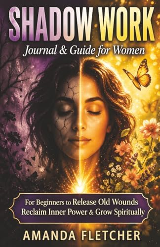 Shadow Work Journal & Guide for Women: A Guided Journey for Beginners to Heal Old Wounds, Reclaim Inner Power & Grow Spiritually. (The Inner Alchemy Collection) by Amanda Fletcher