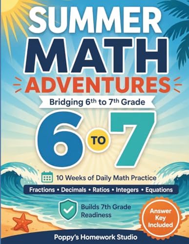 Summer Math Adventures Workbook: Bridging Sixth to Seventh Grade (Answer Key Included): 10 Weeks of Daily Practice with Fractions, Decimals, Ratios, ... (Ages 11–13) (Summer Math Practice Workbooks) by Poppy's Homework Studio