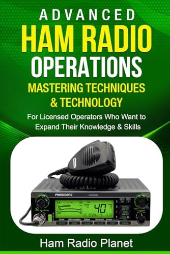 Advanced Ham Radio Operations: Mastering Techniques and Technology: For Licensed Operators Who Want to Expand Their Knowledge and Skills by Ham Radio Planet