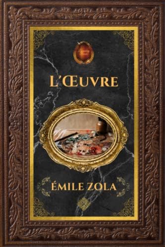 L'Œuvre - Émile Zola: Édition collector intégrale - Grand format 15 cm x 22 cm - (Annotée d'une biographie) (French Edition) by Émile Zola