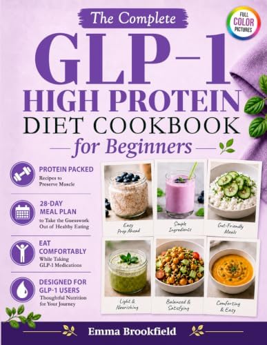 The Complete GLP-1 High Protein Diet Cookbook for Beginners: Simple Protein-Packed Recipes and 28-Day Meal Plan to Help You Stay Nourished, Preserve ... Health Kitchen Series by Emma Brookfield) by Emma Brookfield