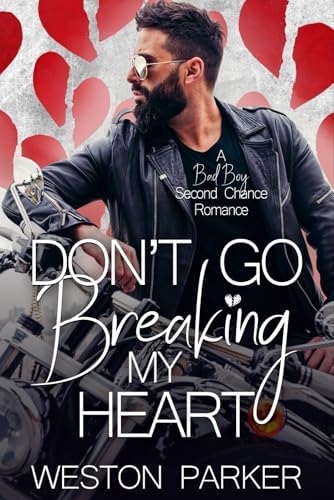 Don't Go Breaking My Heart: A Bad Boy Second Chance Romance by Weston Parker