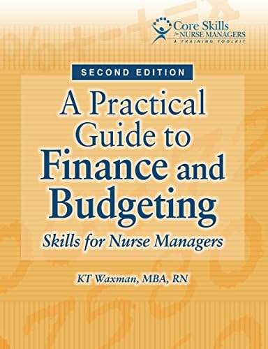 A Practical Guide to Finance and Budgeting: Skills for Nurse Managers by K. T. Waxman
