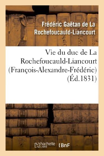 Vie Du Duc de la Rochefoucauld-Liancourt (François-Alexandre-Frédéric) (Histoire) (French Edition) by Frédéric Gaëtan de la Rochefoucauld-Liancourt
