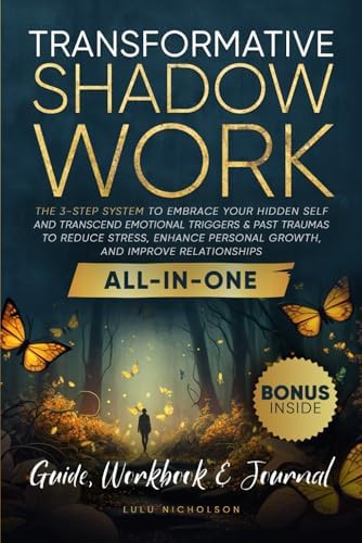 Transformative Shadow Work: Guide, Workbook & Journal—The 3-Step System to Embrace Your Hidden Self and Transcend Emotional Triggers & Past Traumas to Enhance Personal Growth & Improve Relationships by Lulu Nicholson