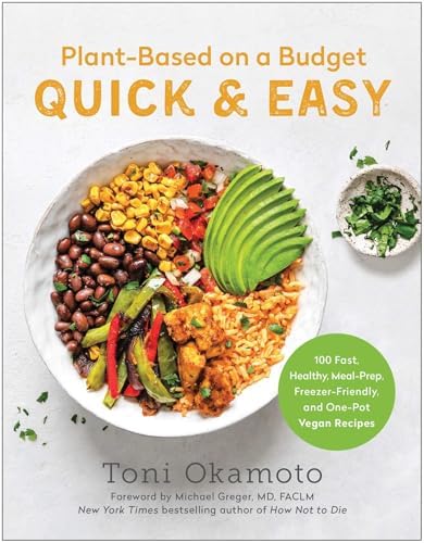 Plant-Based on a Budget Quick & Easy: 100 Fast, Healthy, Meal-Prep, Freezer-Friendly, and One-Pot Vegan Recipes by Toni Okamoto