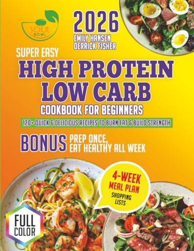 Super Easy High Protein Low Carb Cookbook for Beginners: 120+ Quick & Delicious Recipes to Burn Fat, Build Strength & Prep Once, Eat Healthy All Week — Includes 4-Week Meal Plan, Shopping Lists by Emily Hansen