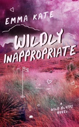 Wildly Inappropriate: A Small-Town, Enemies-to-Lovers Romance (Wild Bluffs Book 2) by Emma Kate