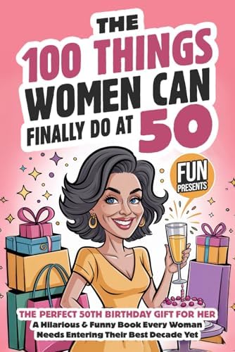 The 100 Things Women Can Finally Do At 50: The Perfect 50th Birthday Gift For Her: A Hilarious & Funny Book Every Woman Needs Entering Their Best Decade Yet (Fun Presents) by Wendy Foxworth