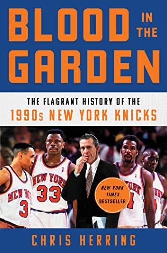 Blood in the Garden: The Flagrant History of the 1990s New York Knicks by Chris Herring