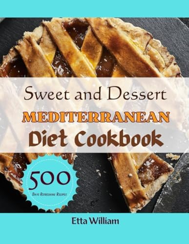 Sweet and Dessert MEDITERRANEAN Diet Cookbook: Easy and Healthy Delicious Homemade Recipes That Everyone Want To Taste and Cook Everyday (Mediterranean Diet & Wellness Prepping) by Etta William