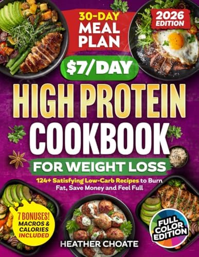 The $7/Day High Protein Cookbook for Weight Loss: 124 Easy Low Carb Recipes + 30-Day Meal Plan to Burn Fat Naturally, Boost Metabolism, Feel Full & Eat Healthy Without the Stress by Heather Choate