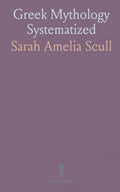 Greek Mythology Systematized by Sarah Amelia Scull