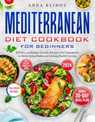 Mediterranean Diet Cookbook for Beginners: 120 Easy and Budget-Friendly Recipes with 5 Ingredients for Better Eating Habits and Lifelong Health Every day by Anna Klinov
