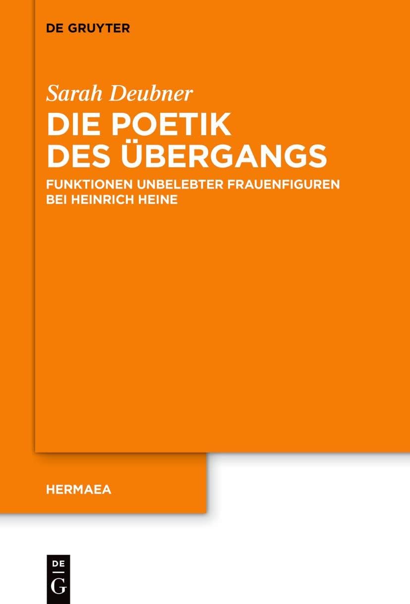 Die Poetik des Übergangs: Funktionen unbelebter Frauenfiguren bei Heinrich Heine (Hermaea. Neue Folge, 159) (German Edition) by Sarah Deubner