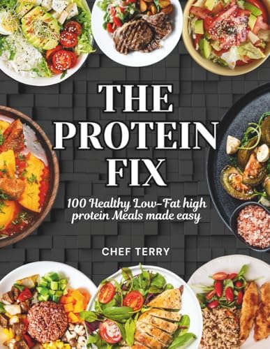 THE PROTEIN FIX: 100 Healthy Low-Fat high protein Meals made easy by CHEF Gerald L Terry