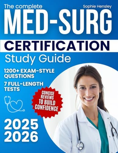 The Complete Med-Surg Certification Study Guide: 1200+ Exam-Style Questions, 7 Full-Length Tests, and Concise Reviews to Build Confidence, Reduce Anxiety, and Earn Recognition as a Certified Nurse by Sophie Hensley