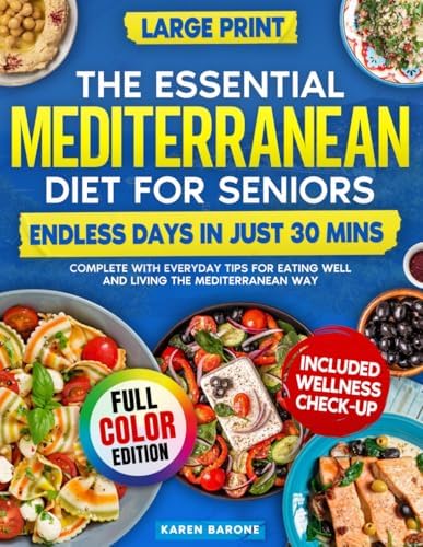 The Essential Mediterranean Diet For Seniors: Endless Days in Just 30 Mins, Complete with Everyday Tips for Eating Well and Living the Mediterranean Way by Karen Barone