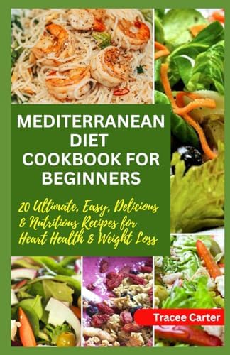 MEDITERRANEAN DIET COOKBOOK FOR BEGINNERS: 20 Ultimate, Easy, Delicious & Nutritious Recipes for Heart Health and Weight Loss (The Mediterranean Cookbook Series) by Tracee Carter RDN