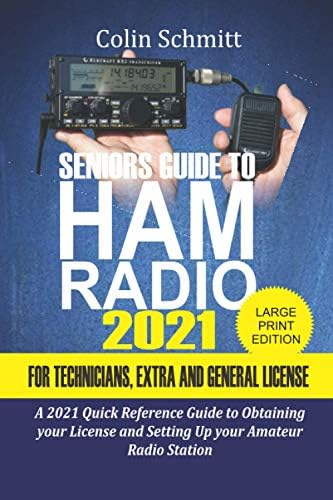 Seniors Guide to HAM Radio 2021 For Technicians, Extras and General License: A 2021 Quick Reference Guide to Obtaining License and Setting up your Amateur Radio Station by Colin Schmitt