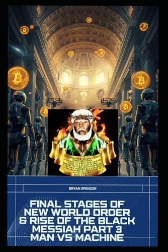 Part 3 The final Stages Of The New World Order And Rise Of The Black Messiah Man vs Machine by Bryan Spencer