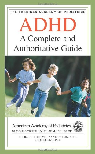 ADHD: A Complete and Authoritative Guide by Michael I. Reiff MD FAAP Editor-in-Chief