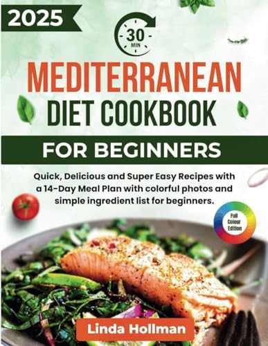 30-minute Mediterranean Diet Cookbook 2025: Quick, Delicious and Super Easy Recipes with a 14-Day Meal Plan with colorful photos and simple ingredient list for beginners. by Linda Hollman