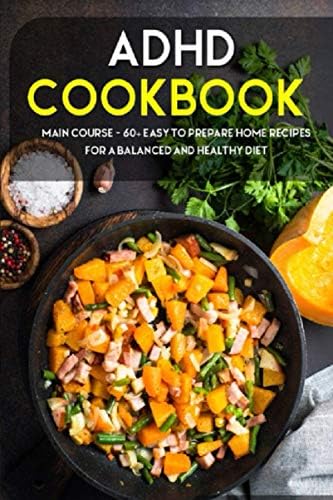 ADHD COOKBOOK: MAIN COURSE - 60+ Easy to prepare at home recipes for a balanced and healthy diet by Njoku Caleb