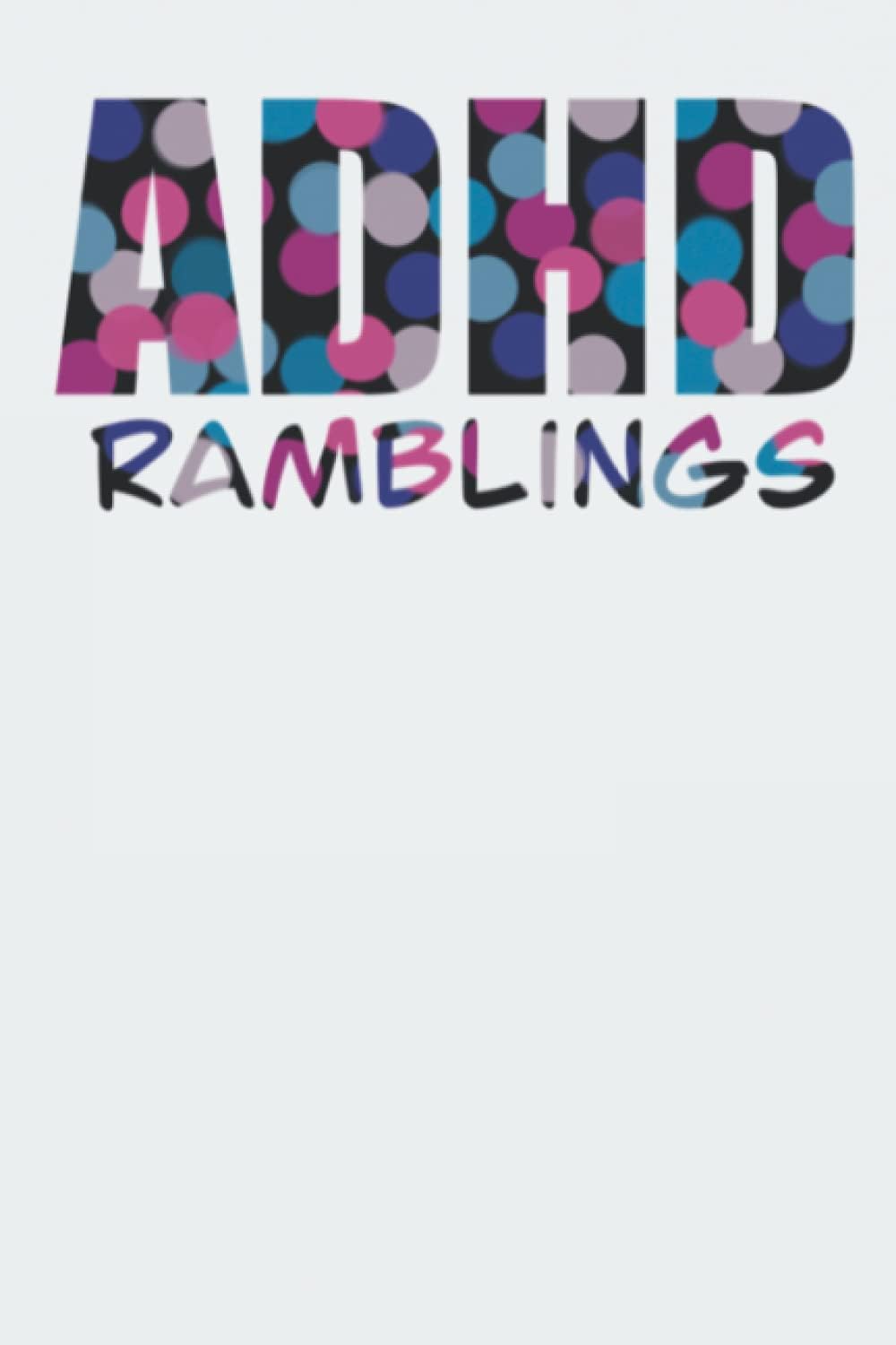 ADHD Ramblings 6x9 Journal: A place to write out your stream of consciousness only to come back later to say “WTF?!?!” by Glimmer of Chaos Journals