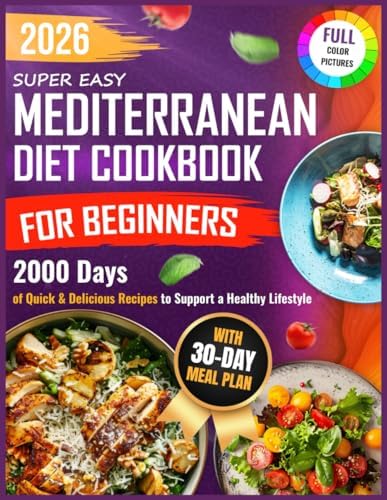 Super Easy Mediterranean Diet Cookbook for Beginners: 2000 Days of Quick & Delicious Recipes with a 30-Day Meal Plan to Support a Healthy Lifestyle by Ella Barr