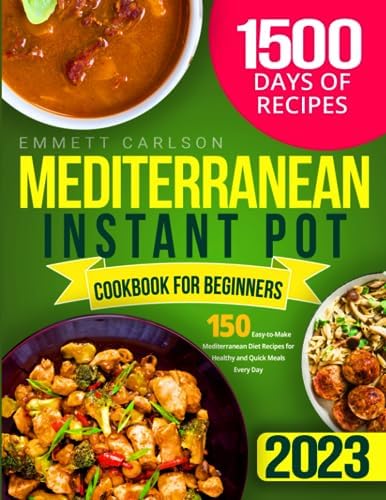 Mediterranean Instant Pot Cookbook for Beginners: 150 Easy-to-Make Mediterranean Diet Recipes for Healthy and Quick Meals Every Day by Emmett Carlson