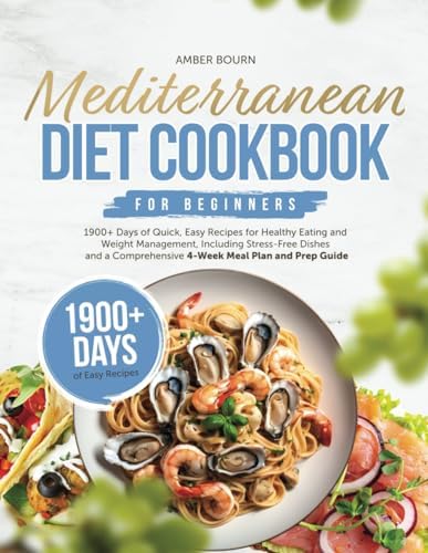 Mediterranean Diet Cookbook for Beginners: 1900+Days of Quick, Easy Recipes for Healthy Eating and Weight Management, Including Stress-Free Dishes and ... A Journey Through Heart-Healthy Cooking) by Amber Bourn