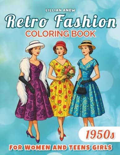 1950s Retro Fashion Coloring Book for Women and Teens Girls: Classic Style Illustrations to Inspire Creativity and Relaxation (Vintage Fashion Series) by Lillian Anew