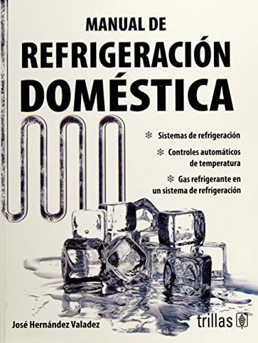Manual de refrigeracion domestica / Handbook of Domestic Refrigeration (Spanish Edition) by Jose Hernandez Valadez