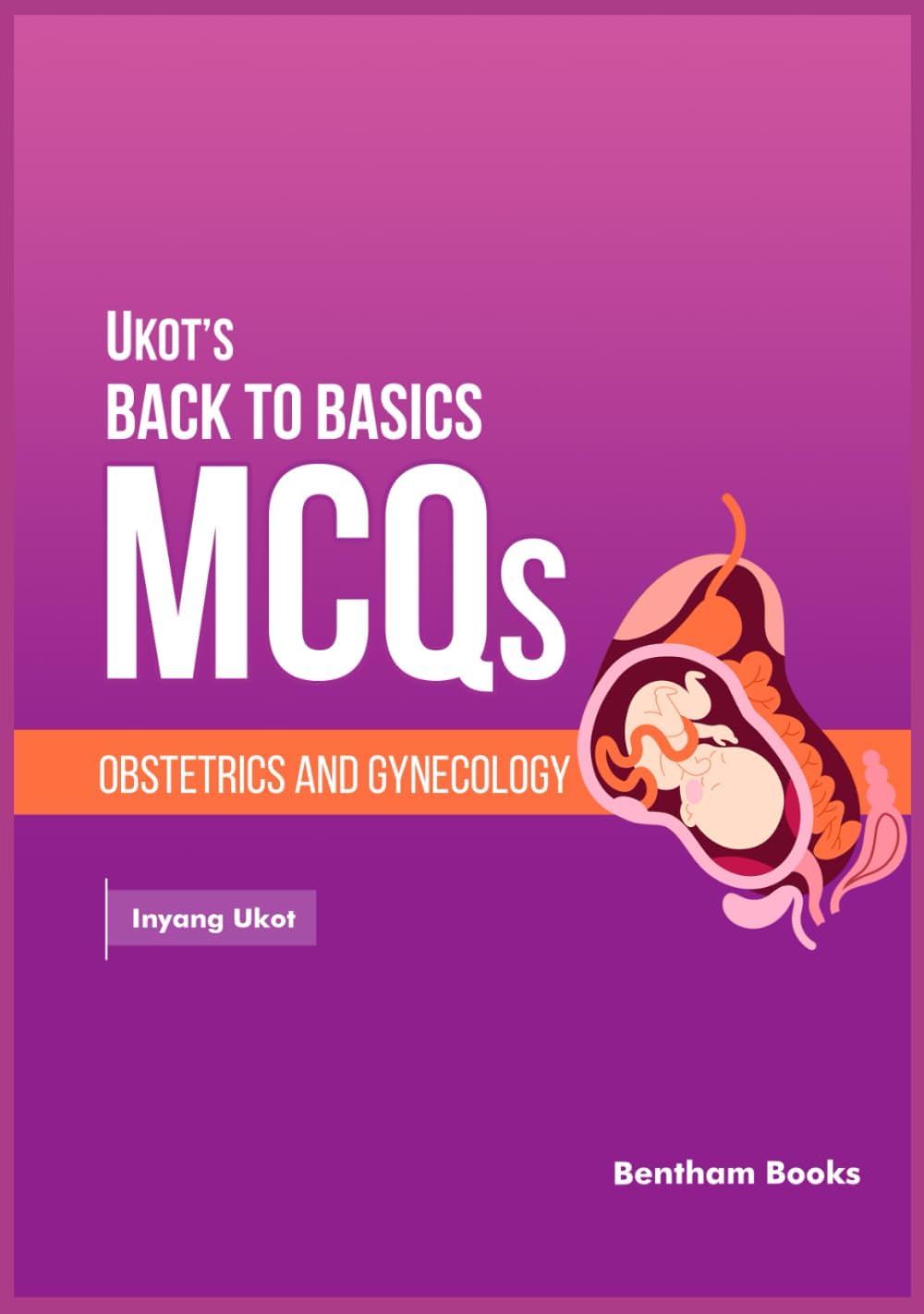 Obstetrics and Gynecology (Ukot’s Back to Basics MCQs) by Inyang Ukot