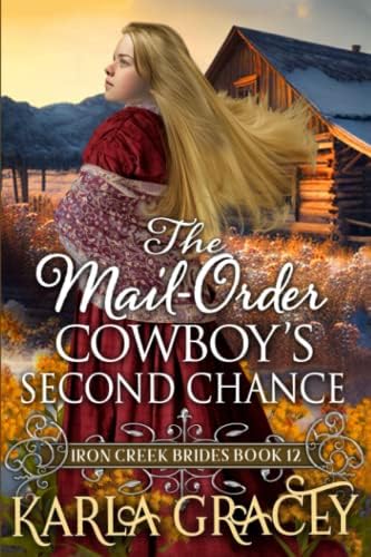 The Mail-Order Cowboy's Second Chance: Inspirational Western Mail-Order Husband Romance (Iron Creek Brides) by Karla Gracey