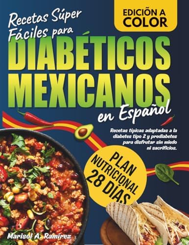 Recetas Súper Fáciles para Diabéticos Mexicanos: Recetas típicas adaptadas a la diabetes tipo 2 y prediabetes para disfrutar sin miedo ni sacrificios. ... nutricional de 28 días. (Spanish Edition) by Marisol A. Ramírez
