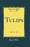 Tulips (Classic Reprint) by David Griffiths