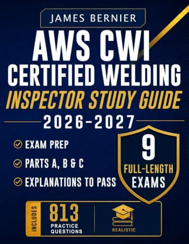 AWS CWI Certified Welding Inspector Study Guide 2026-2027: Exam Prep with 9 Full-Length Exams, 813 Practice Questions, 3 Exams Each for Parts A, B & C, and Explanations to Pass by James Bernier