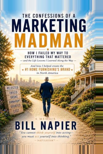 THE CONFESSIONS OF A MARKETING MADMAN: How I Failed My Way to Everything That Mattered— and the Life Lessons I Learned Along the Way & Ended Up Building a Multi-Billion Dollar Brand by William F Napier