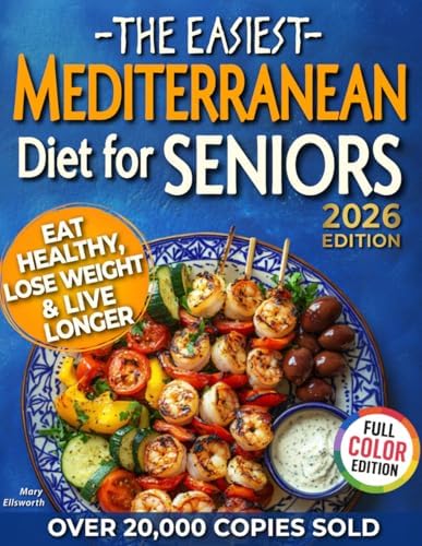 The Easiest Mediterranean Diet Cookbook for Seniors: A Complete Evidence-Based Guide to Healthy Eating, Weight Management, and Longevity | Delicious ... 60 (The Easiest Healthy Diets for Seniors) by Mary Ellsworth
