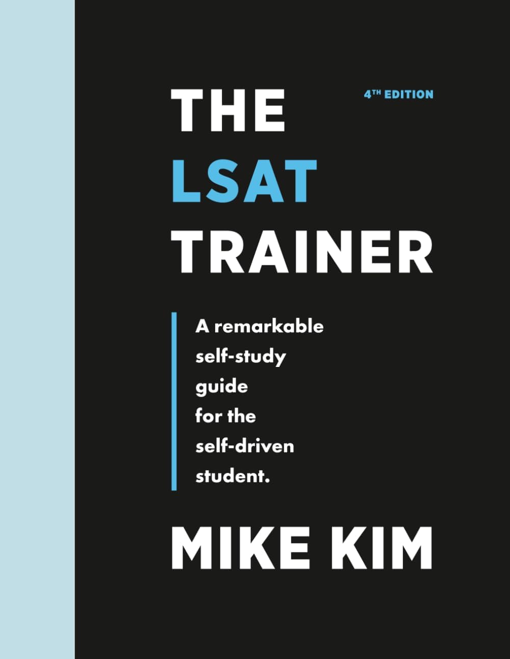 The LSAT Trainer: A Remarkable Self-Study Guide For The Self-Driven Student by Mike Kim