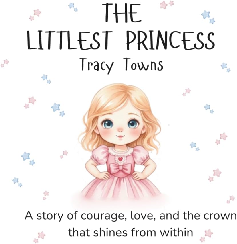 The Littlest Princess - A Heartwarming Story About Love, Legacy, and the Magic Within: An illustrated rhyming picture book celebrating courage, ... girls ages 3–7 (The Littlest Princess Series) by Tracy L Towns