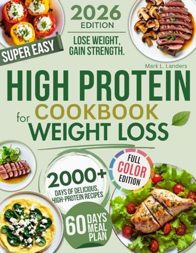 Super Easy High Protein Low Carb Cookbook For Weight Loss: Burn Fat, Stay Full, and Lose Weight with Delicious, Time-Saving, Protein-Packed Recipes—While Loving Every Bite by Mark L. Landers