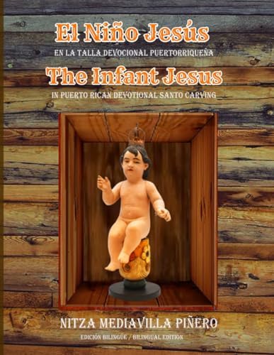 El Niño Jesús en la talla devocional puertorriqueña (edición bilingüe): The Infant Jesus in Puerto Rican devotional santo carving (bilingual edition) (Spanish Edition) by Nitza Mediavilla Piñero