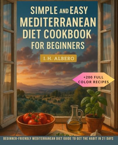 Healthy and Easy Mediterranean Diet Cookbook For beginners: Beginner-friendly Mediterranean diet guide to get the habit in 21 days by I.H. Albero
