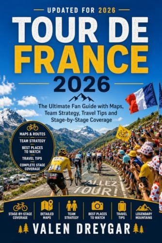 Tour De France 2026: The Ultimate Fan Guide with Maps, Team Strategy, Travel Tips and Stage-by-Stage Coverage by Valen Dreygar